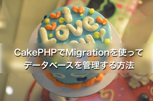 CakePHPでMigrationを使ってデータベースを管理する方法